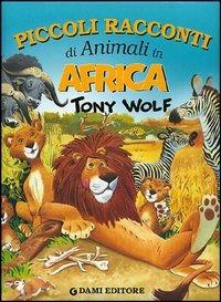 Piccoli racconti di animali in Africa. Ediz. illustrata - Tony Wolf - Libro Dami Editore 2004, Piccoli racconti di animali | Libraccio.it