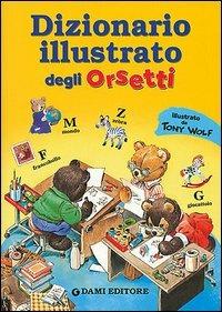 Dizionario italiano degli orsetti. Ediz. illustrata - Tony Wolf - Libro Dami Editore 2005 | Libraccio.it