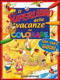Il superlibro delle vacanze da colorare  - Libro Dami Editore 2005, Superlibri | Libraccio.it