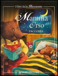 Mamma orso racconta. Mamma raccontami una storia! Ediz. illustrata - Clementina Coppini - Libro Dami Editore 2005, I libri della buonanotte | Libraccio.it