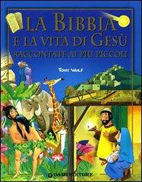 La Bibbia e la vita di Gesù raccontata ai più piccoli - Tony Wolf - Libro Dami Editore 2006, Religione | Libraccio.it