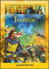 Ivanhoe - Walter Scott - Libro Dami Editore 2006, Alla scoperta dei grandi classici | Libraccio.it