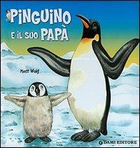 Pinguino e il suo papà - Anna Casalis, Matt Wolf - Libro Dami Editore 2007 | Libraccio.it