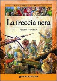 La freccia nera. Ediz. illustrata - Robert Louis Stevenson - Libro Dami Editore 2006, Primi classici per i più piccoli | Libraccio.it