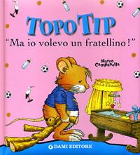 Ma io volevo un fratellino! Topo Tip - Anna Casalis - Libro Dami Editore 2007, Topo Tip | Libraccio.it