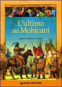 L' ultimo dei mohicani. Ediz. illustrata - James Fenimore Cooper - Libro Dami Editore 2008, Alla scoperta dei grandi classici | Libraccio.it