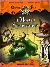 Il mostro sotterraneo. Capitan Fox. Con stickers. Ediz. illustrata