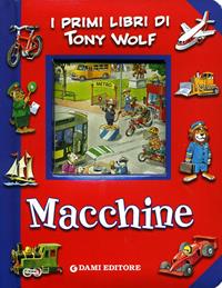 Macchine. Ediz. illustrata - Anna Casalis - Libro Dami Editore 2008, I primi libri di Tony Wolf | Libraccio.it
