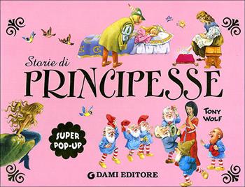 Storie di principesse. Super pop-up. Ediz. illustrata - Tony Wolf - Libro Dami Editore 2009, Libri a tre dimensioni | Libraccio.it