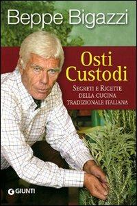 Osti custodi. Segreti e ricette della cucina tradizionale italiana - Giuseppe Bigazzi - Libro Giunti Editore 2009, Cucina e benessere | Libraccio.it