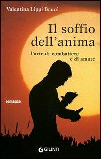 Il soffio dell'anima. L'arte di combattere e di amare - Valentina Lippi Bruni - Libro Giunti Editore 2009, Narrativa | Libraccio.it