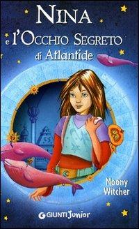 Nina e l'occhio segreto di Atlantide - Moony Witcher - Libro Giunti Junior 2009, La bambina della Sesta Luna | Libraccio.it