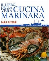 Il libro della vera cucina marinara. Ricette, tradizioni, guida alla scelta dei pesci - Paolo Petroni - Libro Giunti Editore 2009, Libri di Petroni | Libraccio.it