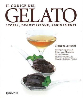 Il codice del gelato. Storia, degustazione, abbinamenti. Ediz. illustrata - Giuseppe Vaccarini - Libro Giunti Editore 2009, Atlanti illustrati | Libraccio.it