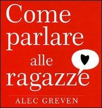 Come parlare alle ragazze - Alec Greven - Libro Giunti Editore 2009 | Libraccio.it