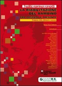 La riabilitazione del bambino fra presente e passato. Promesse, sfide, fallimenti e successi  - Libro Giunti Psychometrics 2010, Fragilità: esperienze e progetti | Libraccio.it