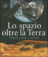 Lo spazio oltre la Terra - Marcello Spagnulo, Ettore Perozzi - Libro Giunti Editore 2009, Atlanti illustrati | Libraccio.it