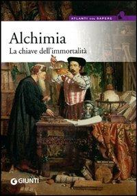 Alchimia. La chiave dell'immortalità - Valerio Zecchini - Libro Giunti Editore 2009, Atlanti del sapere | Libraccio.it