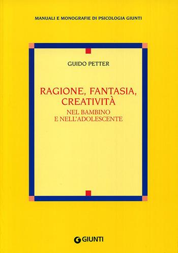 Ragione, fantasia, creatività nel bambino e nell'adolescente - Guido Petter - Libro Giunti Editore 2010, Manuali di psicologia | Libraccio.it