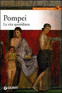 Pompei. La vita quotidiana - Sergio Rinaldi Tufi - Libro Giunti Editore 2009, Atlanti del sapere | Libraccio.it