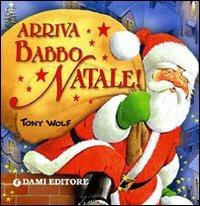 Arriva Babbo Natale! Ediz. illustrata - Silvia D'Achille, Tony Wolf - Libro Dami Editore 2009, I libri del Natale | Libraccio.it