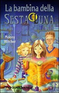 La bambina della sesta luna - Moony Witcher - Libro Giunti Junior 2009, Nina e la Sesta luna | Libraccio.it