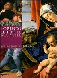 Lorenzo Lotto e le Marche: per una geografia dell'anima. Atti del Convegno Internazionale di studi (14-20 aprile 2007)  - Libro Giunti Editore 2009, Cataloghi arte | Libraccio.it