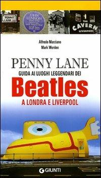 Penny Lane. Guida ai luoghi leggendari dei Beatles a Londra e Liverpool - Alfredo Marziano, Mark Worden - Libro Giunti Editore 2010, Bizarre | Libraccio.it