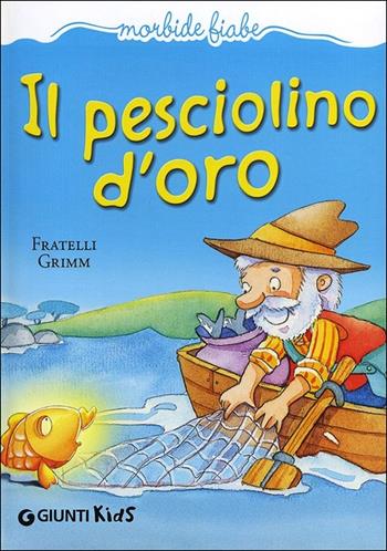 Il pesciolino d'oro. Ediz. illustrata - Jacob Grimm, Wilhelm Grimm - Libro Giunti Kids 2013, Morbide fiabe | Libraccio.it