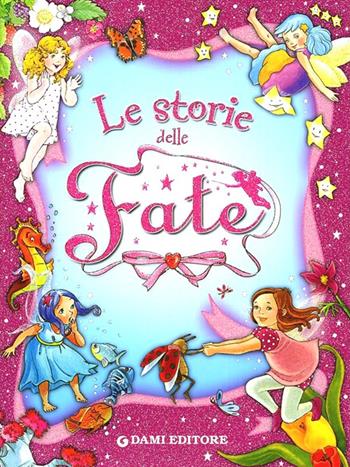 Le storie delle fate. Ediz. illustrata  - Libro Dami Editore 2010, Solo per bambine | Libraccio.it