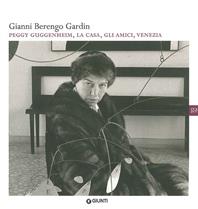Gianni Berengo Gardin. Peggy Guggenheim, la casa, gli amici, Venezia. Ediz. illustrata  - Libro Giunti GAMM 2009, Cataloghi mostre | Libraccio.it