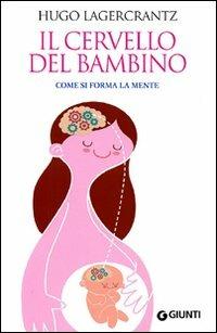 Il cervello del bambino. Come si forma la mente - Hugo Lagercrantz - Libro Giunti Editore 2010, Saggi Giunti | Libraccio.it