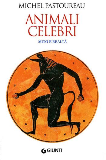 Animali celebri. Mito e realtà - Michel Pastoureau - Libro Giunti Editore 2010, Saggi Giunti | Libraccio.it