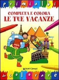 Completa e colora le tue vacanze - Luisa Maestri - Libro Giunti Junior 2010, 0/6 Coloro e imparo | Libraccio.it