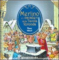 Merlino e i cavalieri della tavola rotonda. Ediz. illustrata - Tony Wolf - Libro Dami Editore 2010, Primi classici per i più piccoli | Libraccio.it