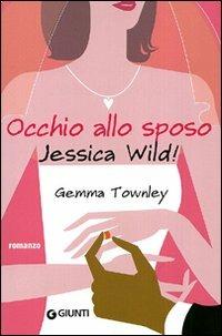 Occhio allo sposo, Jessica Wild! - Gemma Townley - Libro Giunti Editore 2010, A | Libraccio.it