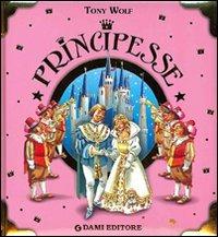 Principesse - Anna Casalis, Tony Wolf - Libro Dami Editore 2010, Libri d'oro | Libraccio.it