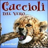 Cuccioli dal vero. Ediz. illustrata  - Libro Giunti Kids 2010, Animali dal vero | Libraccio.it