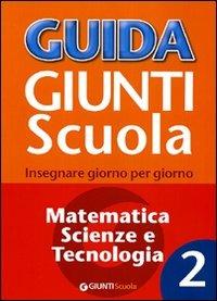 Guida Giunti scuola. Insegnare giorno per giorno. Matematica, scienze e tecnologia. Vol. 2 - Francesca Simonatti, Fabio Taroni - Libro Giunti Scuola 2010 | Libraccio.it