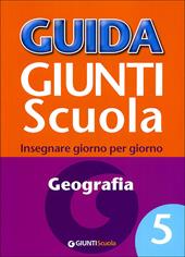 Guida Giunti scuola. Insegnare giorno per giorno. Geografia. Vol. 5