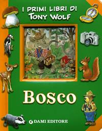 Bosco. Ediz. illustrata - Tony Wolf - Libro Dami Editore 2010, I primi libri di Tony Wolf | Libraccio.it