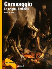 Caravaggio. Le origini, i modelli. Ediz. illustrata - Rodolfo Papa - Libro Giunti Editore 2010, Dossier d'art | Libraccio.it
