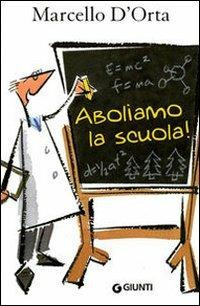 Aboliamo la scuola - Marcello D'Orta - Libro Giunti Editore 2010, Narrativa | Libraccio.it