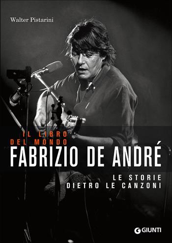 Fabrizio De André. Il libro del mondo. Le storie dietro le canzoni - Walter Pistarini - Libro Giunti Editore 2010, Bizarre | Libraccio.it