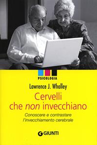 Cervelli che non invecchiano. Conoscere e contrastare l'invecchiamento cerebrale - Lawrence Whalley - Libro Giunti Editore 2012, Psicologia | Libraccio.it