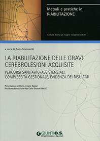 La riabilitazione delle gravi cerebrolesioni acquisite. Percorsi sanitario-assistenziali, complessità gestionale, evidenza dei risultati - Anna Mazzucchi - Libro Giunti Psychometrics 2011, Riabilitazione | Libraccio.it