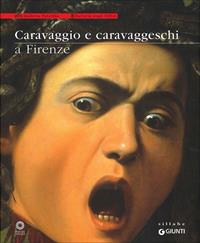 Caravaggio e caravaggeschi a Firenze. Catalogo della mostra (Firenze, 22 maggio-10 ottobre 2010). Ediz. illustrata  - Libro Giunti Sillabe 2010, Grandi libri arte | Libraccio.it