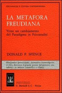 La metafora freudiana. Verso un cambiamento del paradigma in psicoanalisi - Donald P. Spence - Libro Psycho 1998, Psicoanalisi e civiltà contemporanea | Libraccio.it