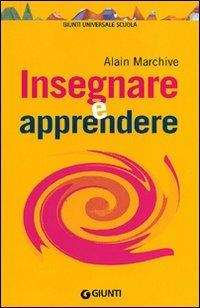 Insegnare e apprendere - Alain Marchive - Libro Giunti Scuola 2011, GUS-Giunti universale scuola | Libraccio.it