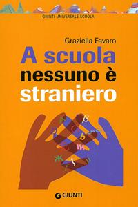 A scuola nessuno è straniero - Graziella Favaro - Libro Giunti Scuola 2011, GUS-Giunti universale scuola | Libraccio.it